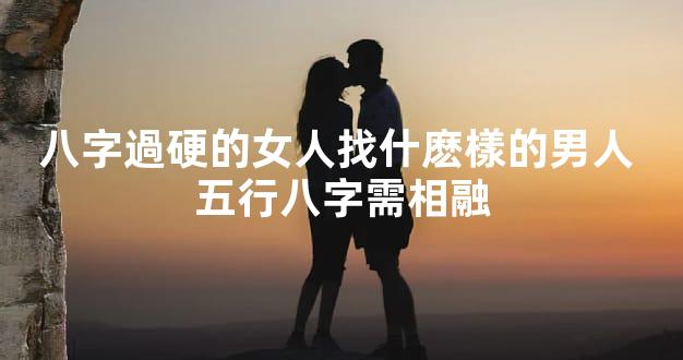 八字過硬的女人找什麽樣的男人 五行八字需相融